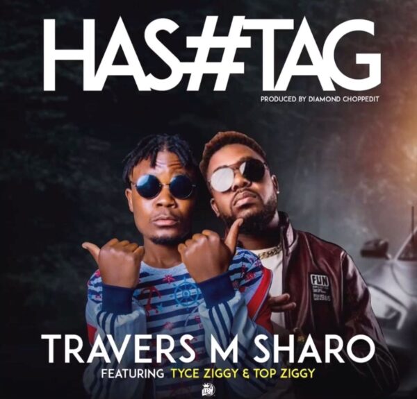 Travers M Sharo ft. Tyce Ziggy & Top Ziggy - Hashtag